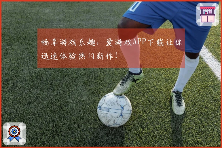 畅享游戏乐趣，爱游戏APP下载让你迅速体验热门新作！